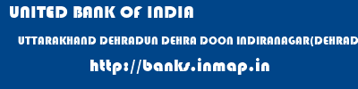 UNITED BANK OF INDIA  UTTARAKHAND DEHRADUN DEHRA DOON INDIRANAGAR(DEHRADUN)  banks information 